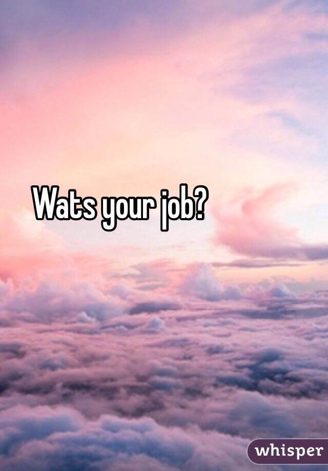 Wats your job?