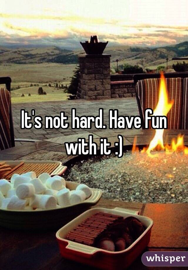 It's not hard. Have fun with it :)