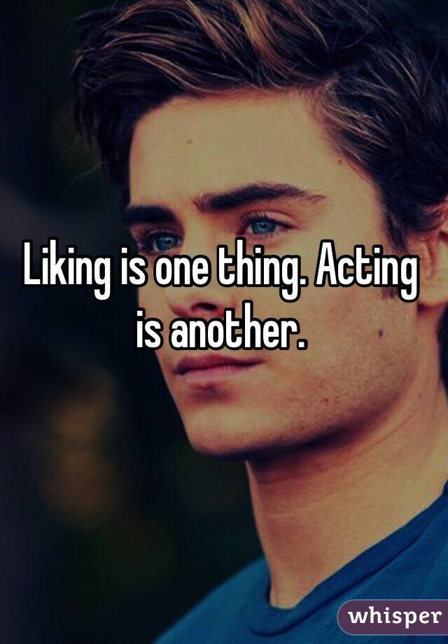 Liking is one thing. Acting is another. 