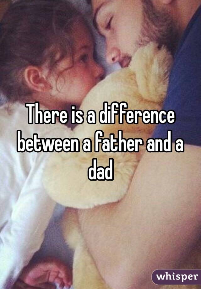 There is a difference between a father and a dad