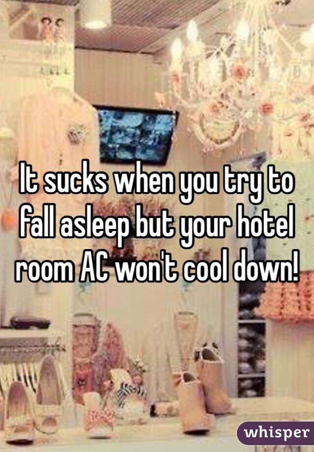It sucks when you try to fall asleep but your hotel room AC won't cool down! 