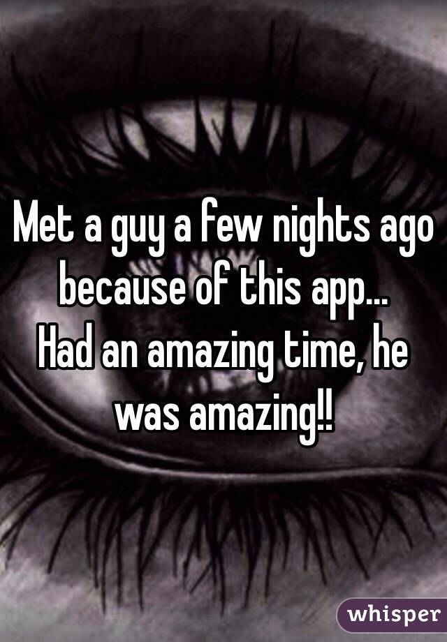 Met a guy a few nights ago because of this app...
Had an amazing time, he was amazing!!