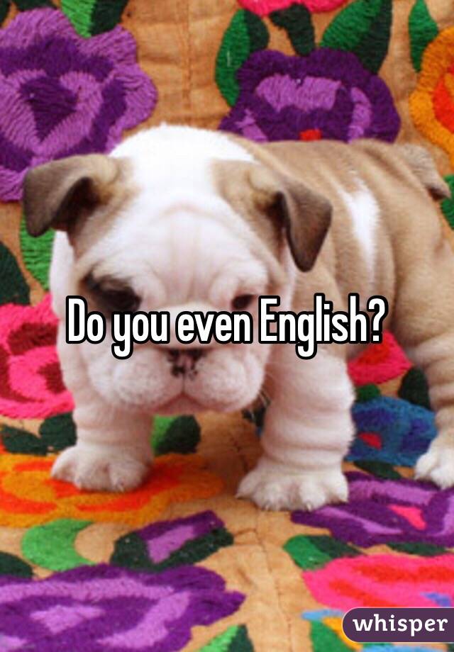 Do you even English?