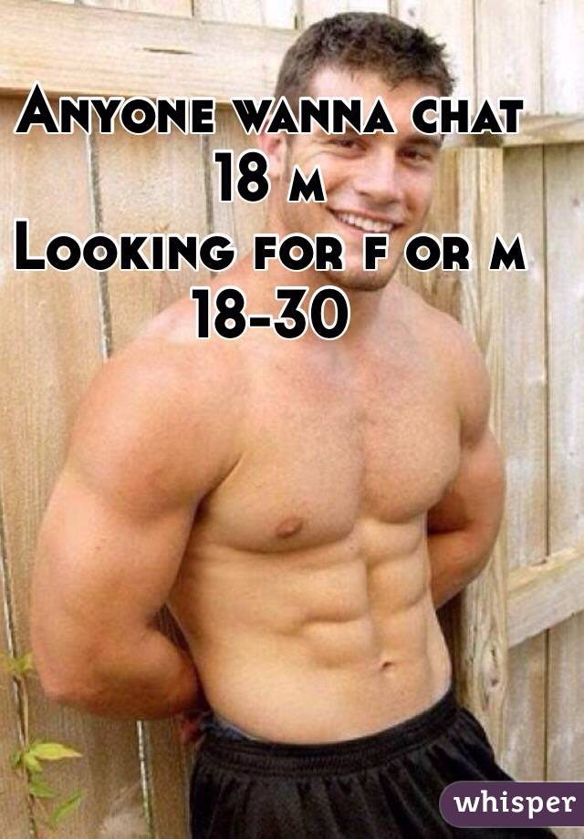 Anyone wanna chat 
18 m
Looking for f or m 18-30