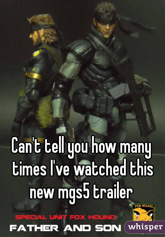 Can't tell you how many times I've watched this new mgs5 trailer 