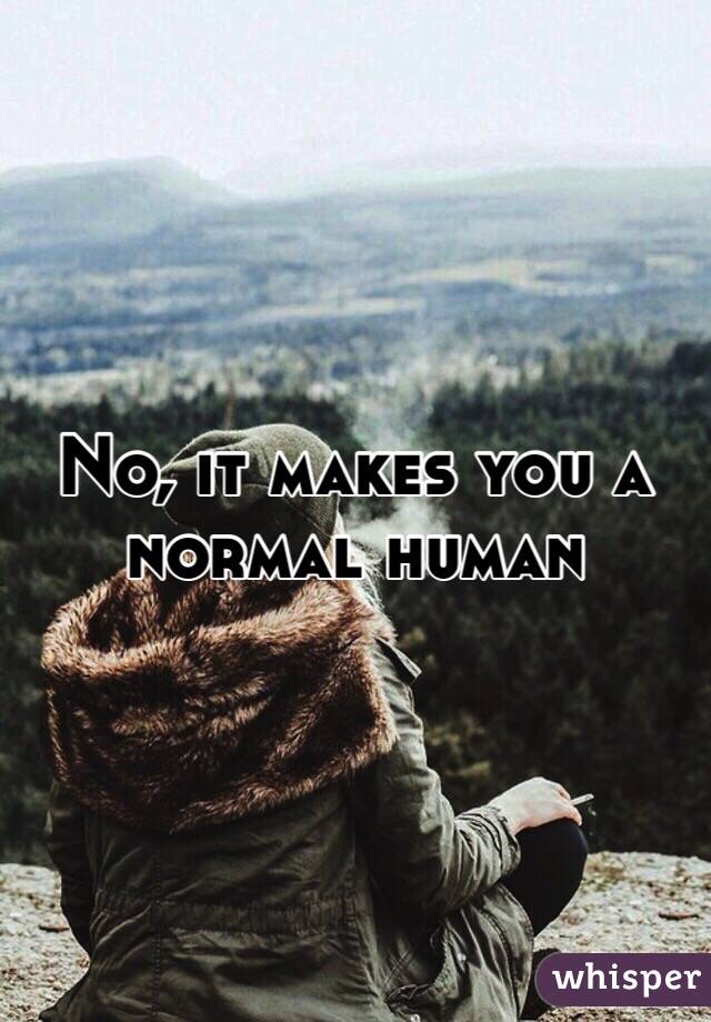 No, it makes you a normal human