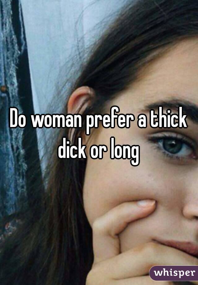 Do woman prefer a thick dick or long 