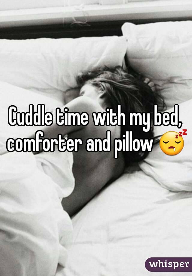 Cuddle time with my bed, comforter and pillow 😴