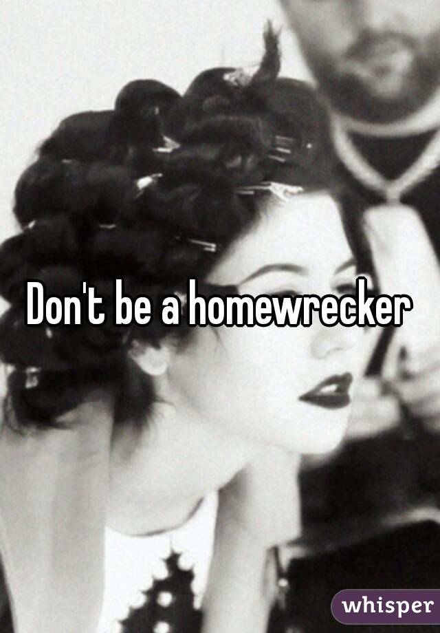 Don't be a homewrecker