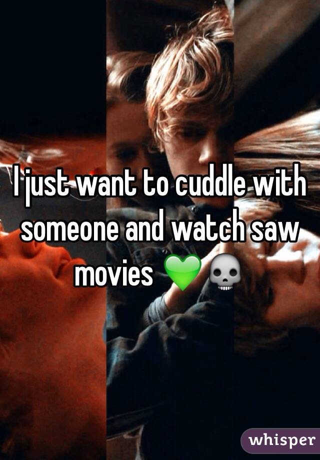 I just want to cuddle with someone and watch saw movies 💚💀