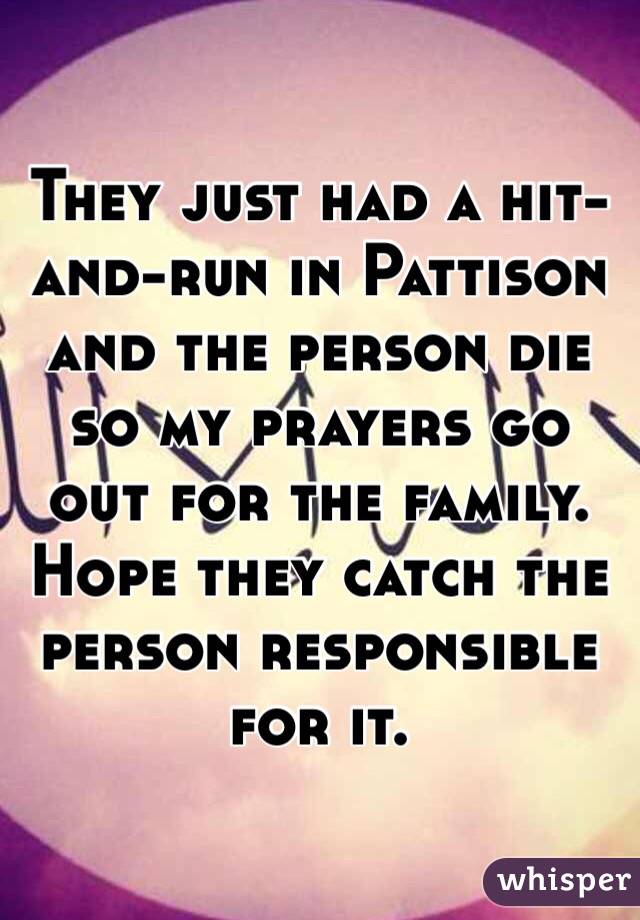 They just had a hit-and-run in Pattison and the person die so my prayers go out for the family. Hope they catch the person responsible for it.