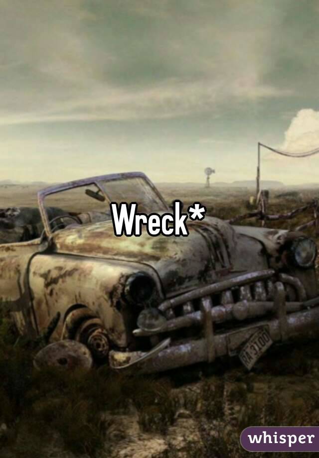 Wreck*