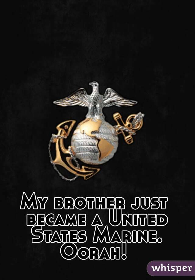 My brother just became a United States Marine. Oorah! 