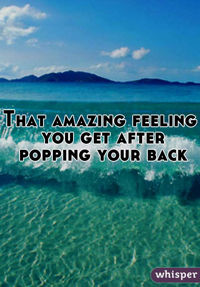 That amazing feeling you get after popping your back