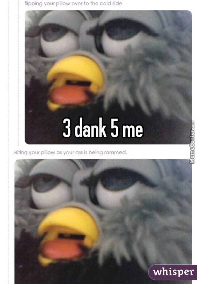 3 dank 5 me