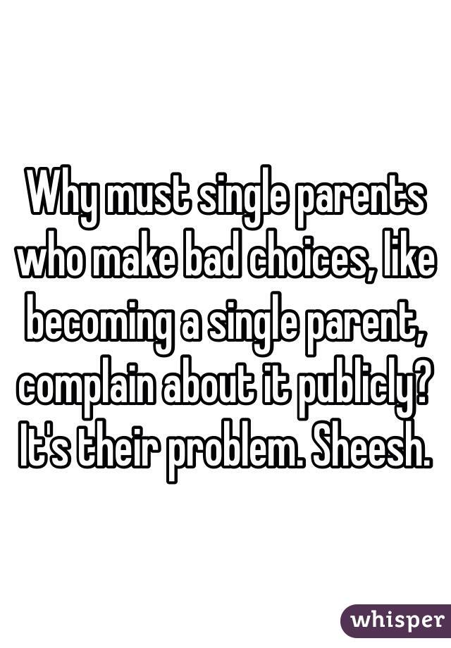 Why must single parents who make bad choices, like becoming a single parent, complain about it publicly? It's their problem. Sheesh.