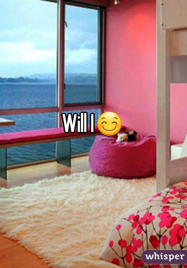 Will I😊