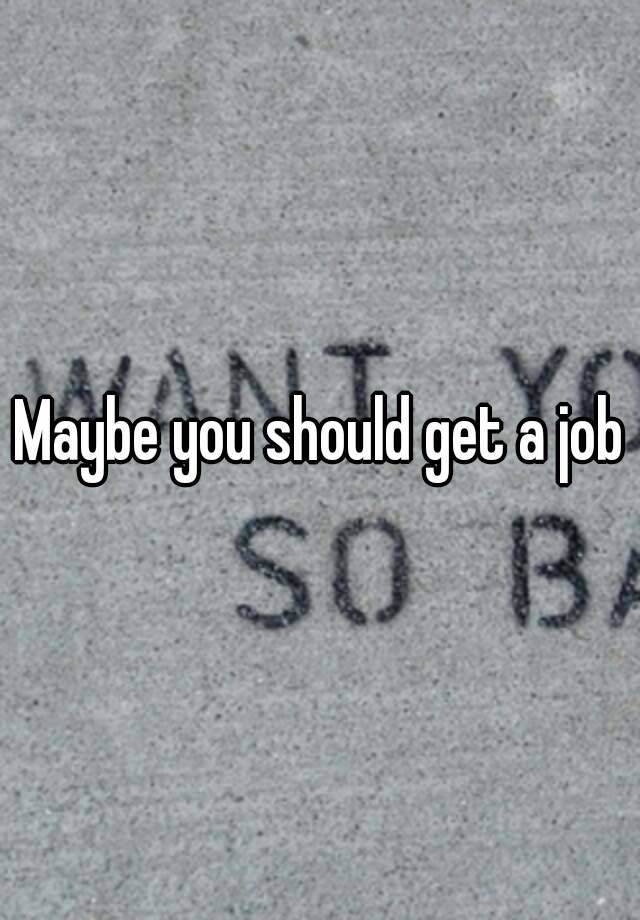 maybe-you-should-get-a-job