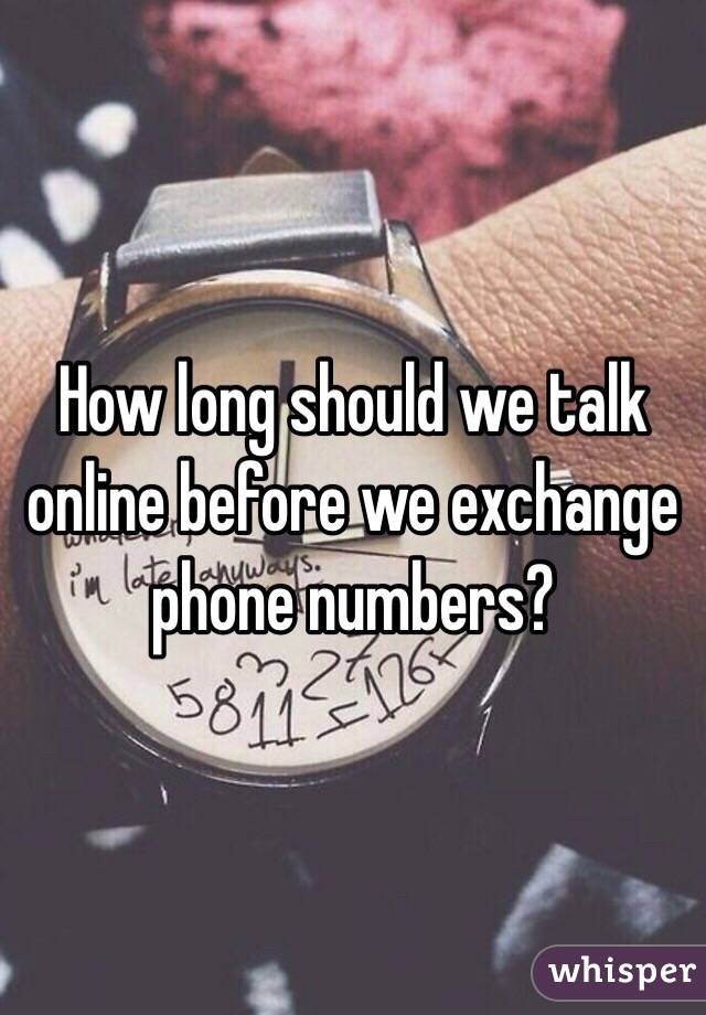 How long should we talk online before we exchange phone numbers? 