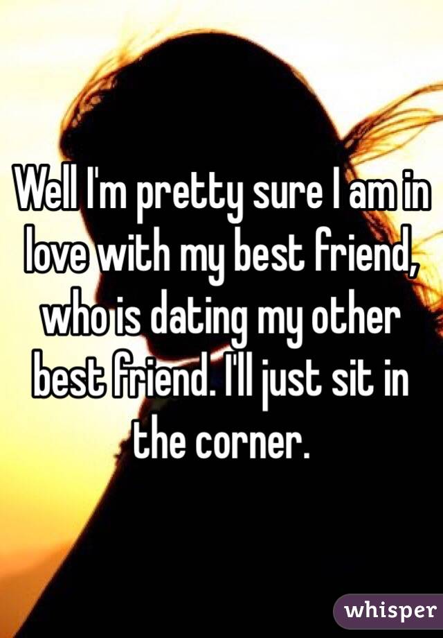 Well I'm pretty sure I am in love with my best friend, who is dating my other best friend. I'll just sit in the corner. 