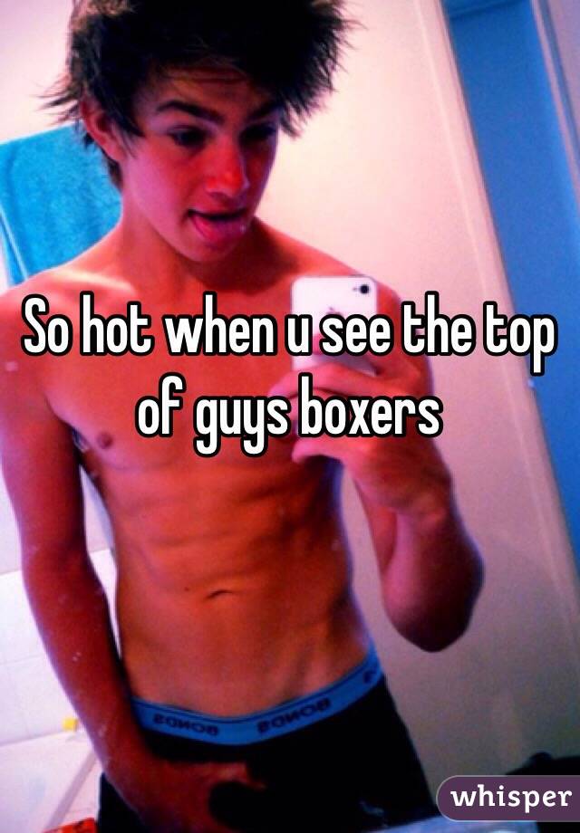 So hot when u see the top of guys boxers 