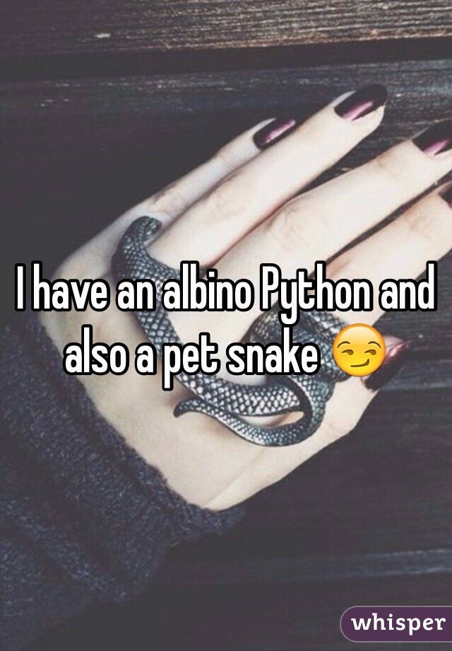 I have an albino Python and also a pet snake 😏