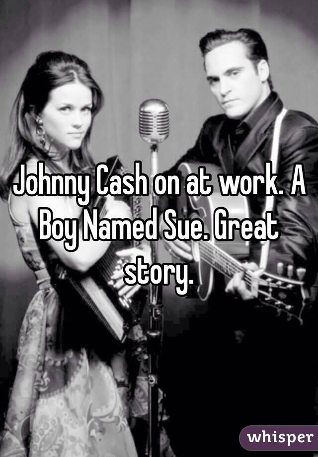 Johnny Cash on at work. A Boy Named Sue. Great story. 