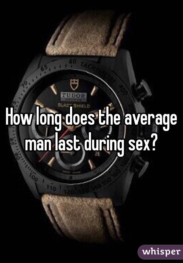 How long does the average man last during sex?