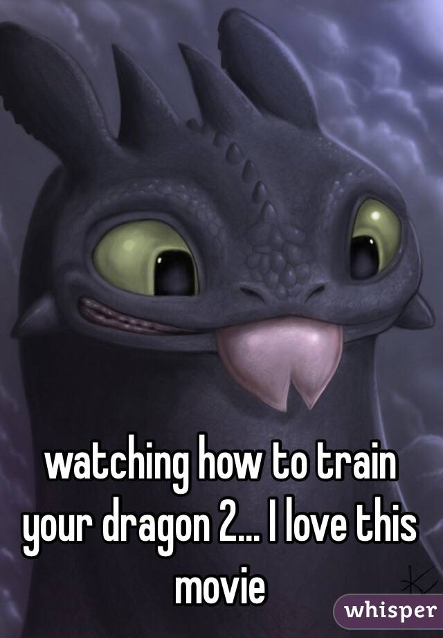 watching how to train your dragon 2... I love this movie