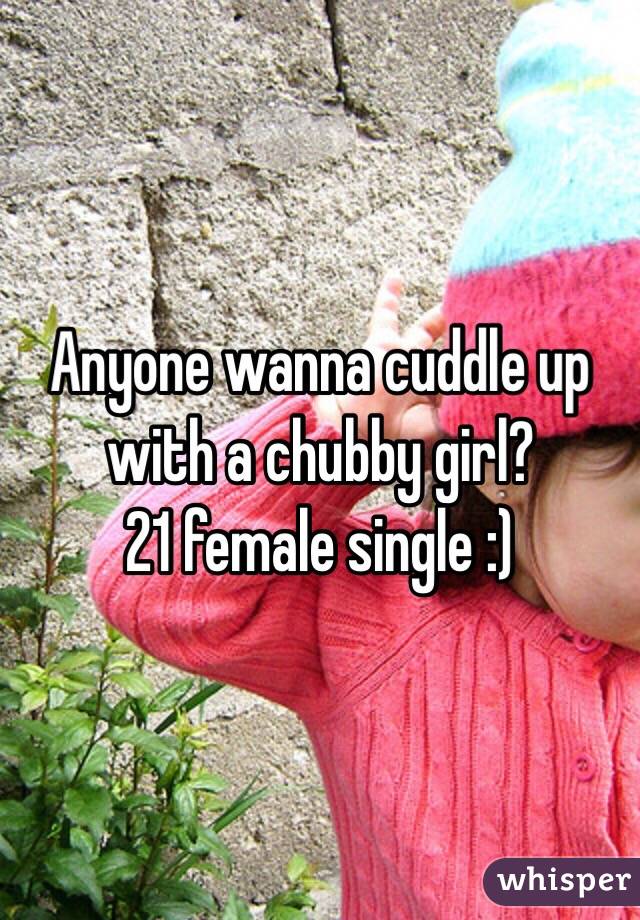 Anyone wanna cuddle up with a chubby girl?
21 female single :)