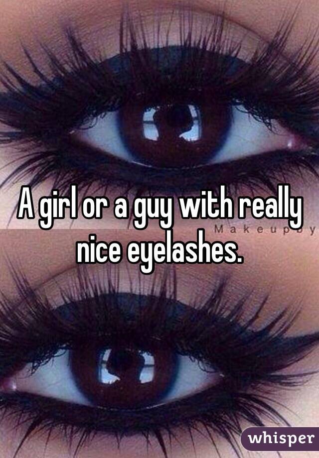 A girl or a guy with really nice eyelashes. 