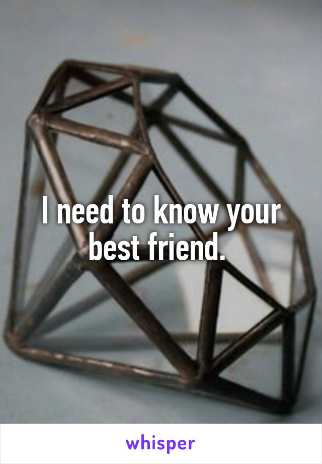 I need to know your best friend. 