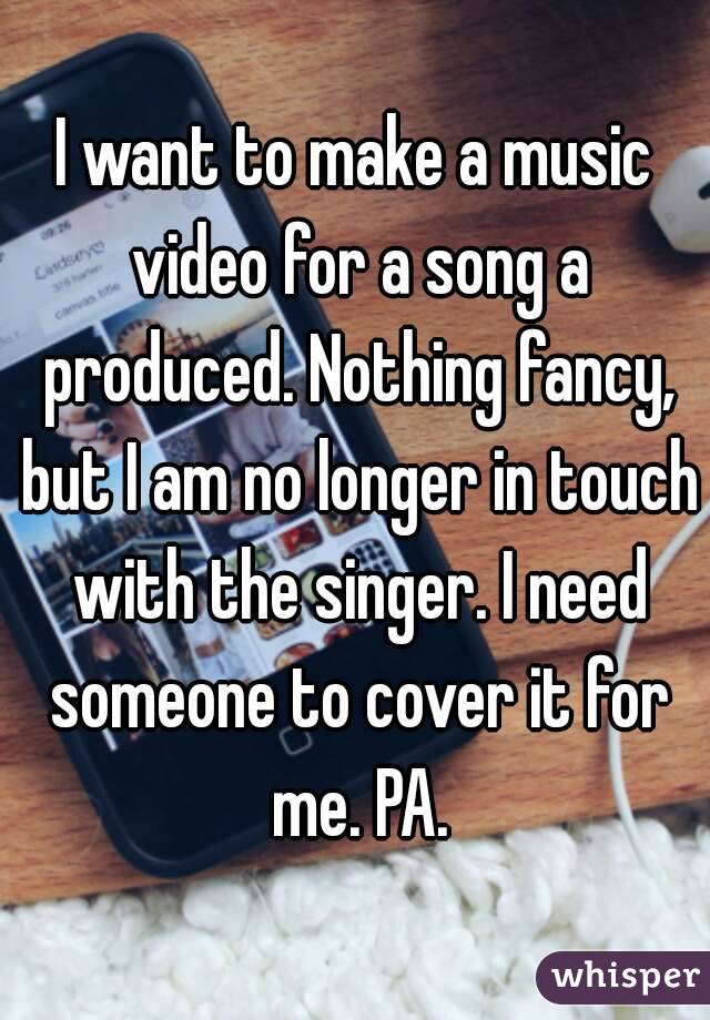 I want to make a music video for a song a produced. Nothing fancy, but I am no longer in touch with the singer. I need someone to cover it for me. PA.