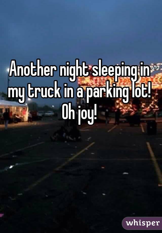 Another night sleeping in my truck in a parking lot! Oh joy! 