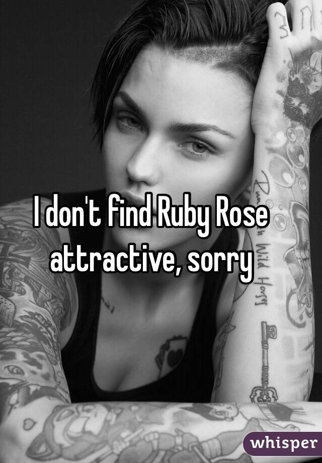 I don't find Ruby Rose attractive, sorry 