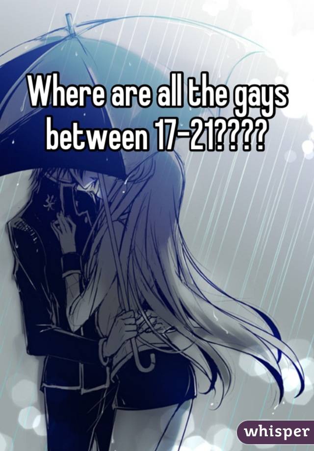 Where are all the gays between 17-21????