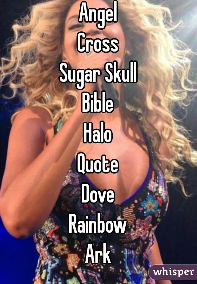 Angel
Cross
Sugar Skull
Bible
Halo
Quote
Dove
Rainbow
Ark