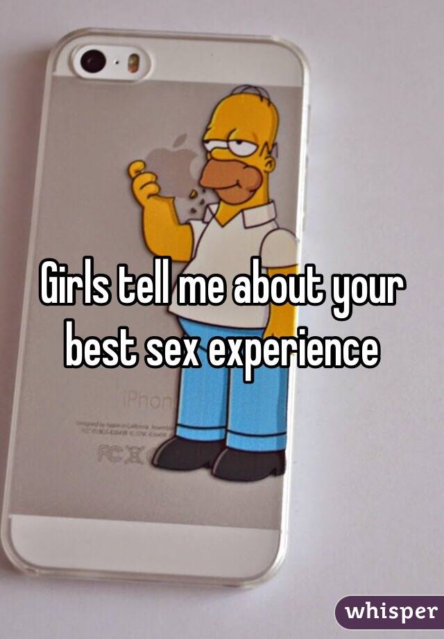 Girls tell me about your best sex experience 