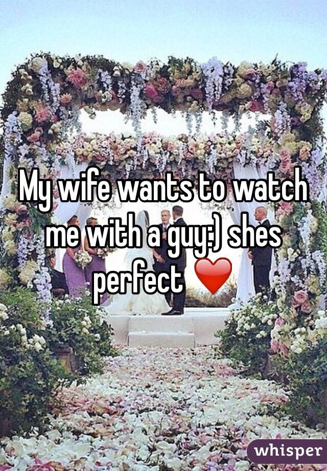 My wife wants to watch me with a guy:) shes perfect ❤️