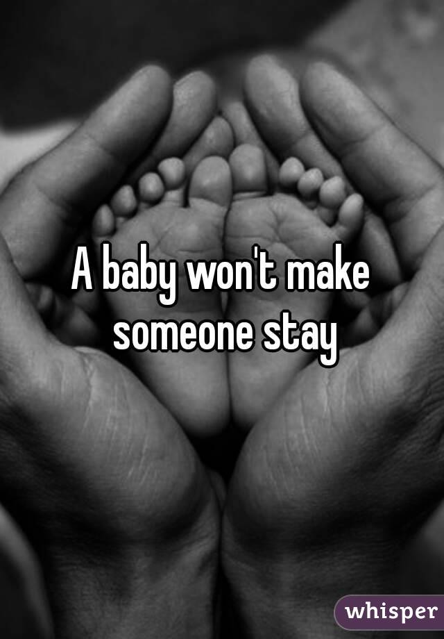 A baby won't make someone stay