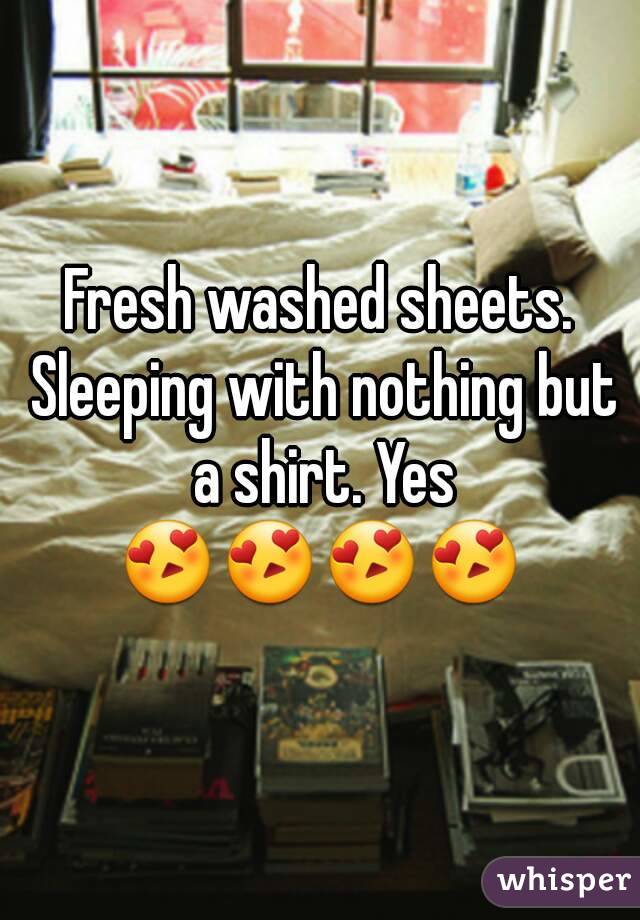 Fresh washed sheets. Sleeping with nothing but a shirt. Yes 😍😍😍😍 