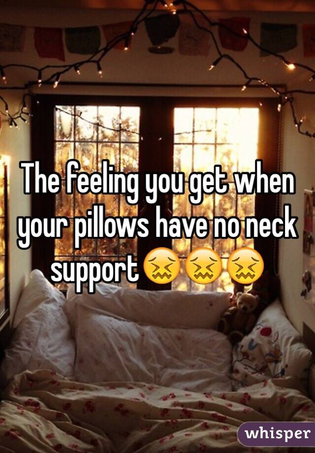 The feeling you get when your pillows have no neck  support😖😖😖