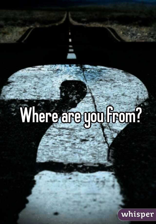 Where are you from?