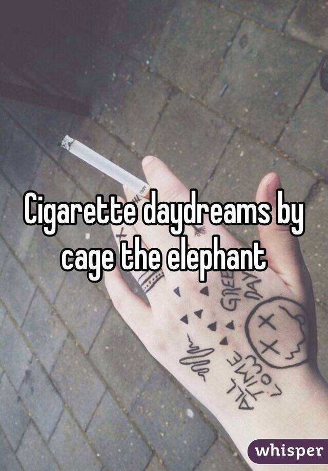 Cigarette daydreams by cage the elephant