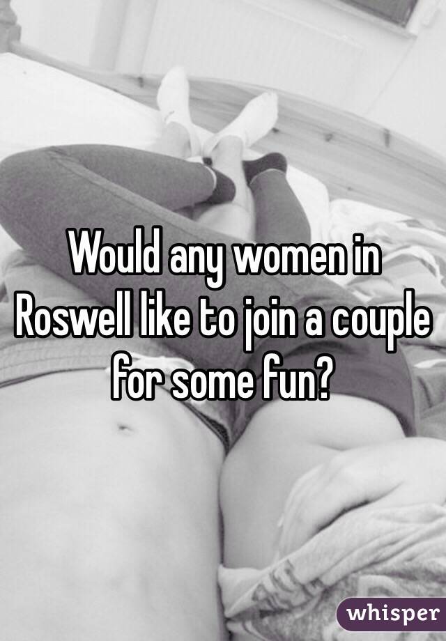 Would any women in Roswell like to join a couple for some fun?