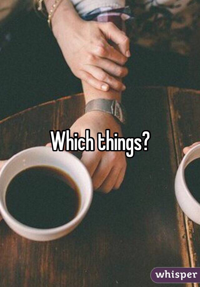 Which things?