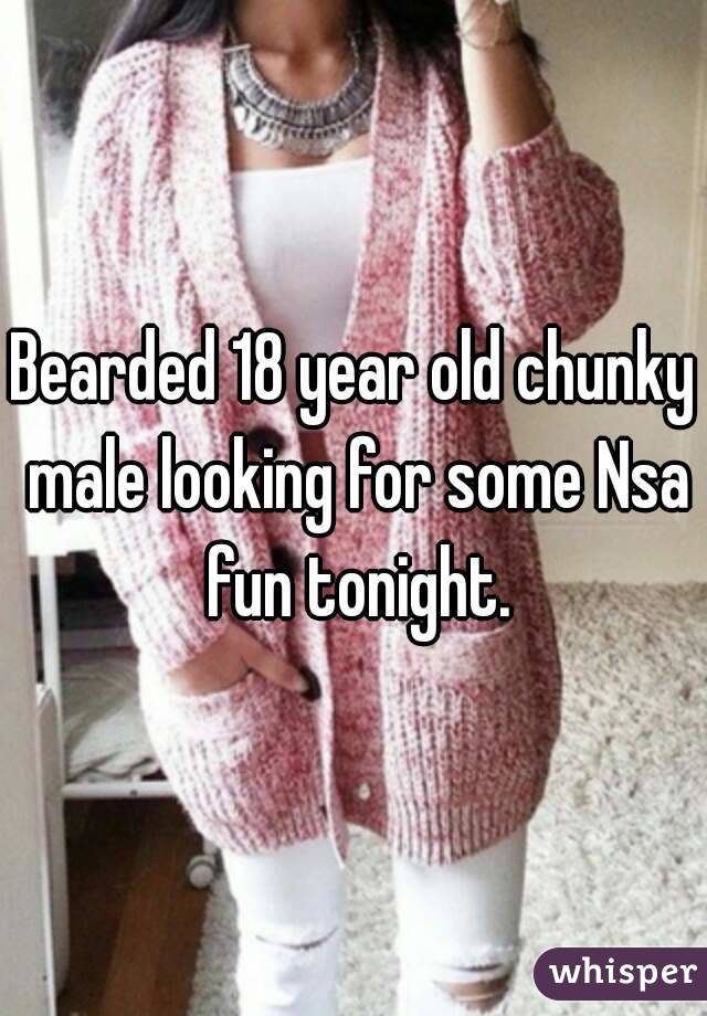 Bearded 18 year old chunky male looking for some Nsa fun tonight.