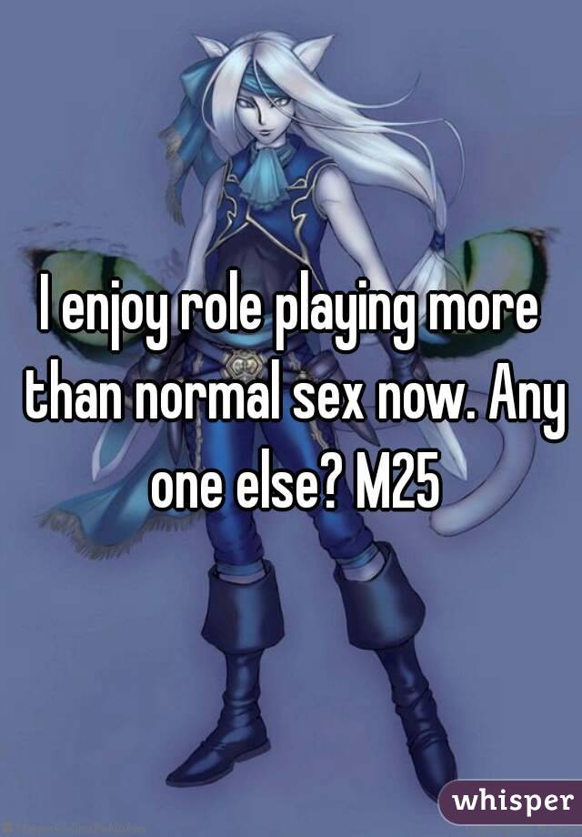 I enjoy role playing more than normal sex now. Any one else? M25