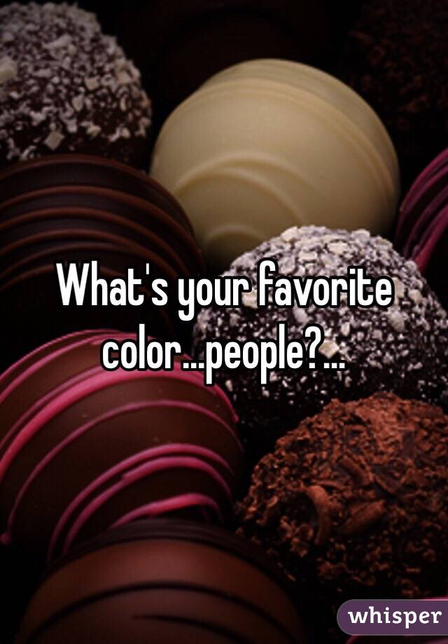What's your favorite color...people?...
