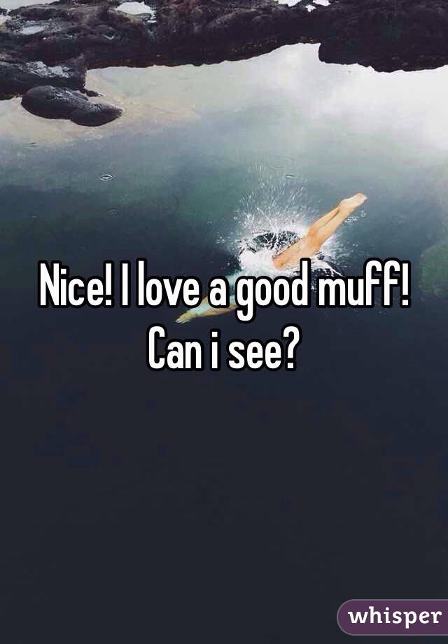 Nice! I love a good muff! Can i see?